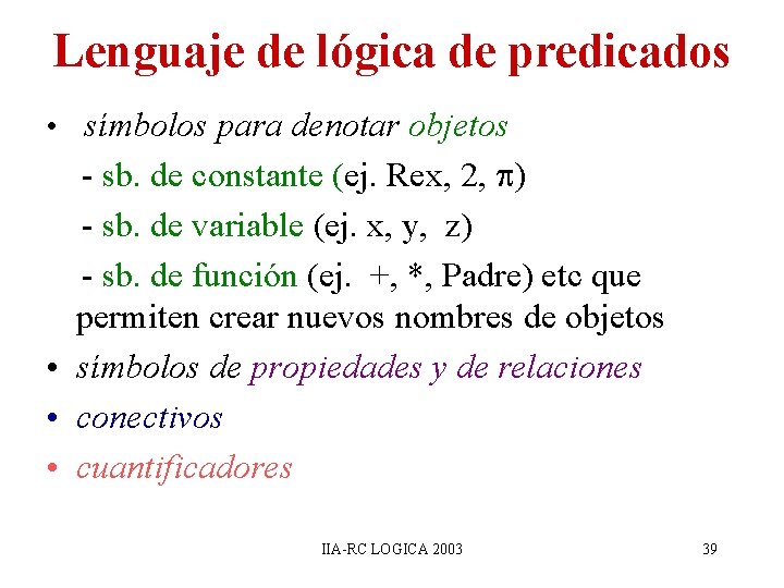 Lenguaje de lógica de predicados • símbolos para denotar objetos - sb. de constante Lenguaje de lógica de predicados • símbolos para denotar objetos - sb. de constante