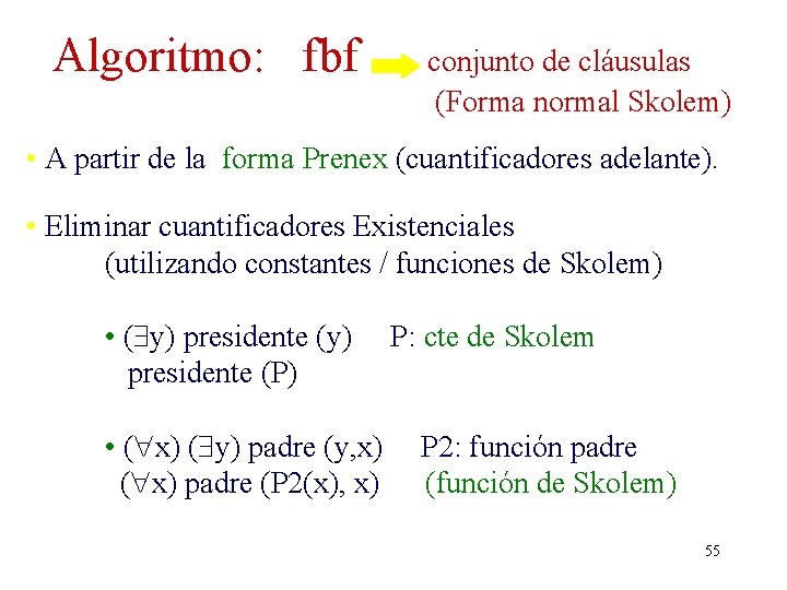 Algoritmo: fbf conjunto de cláusulas (Forma normal Skolem) • A partir de la forma Algoritmo: fbf conjunto de cláusulas (Forma normal Skolem) • A partir de la forma