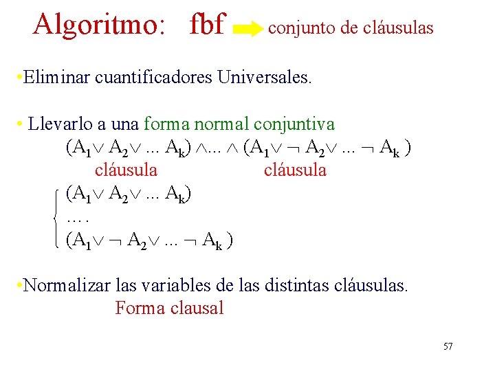 Algoritmo: fbf conjunto de cláusulas • Eliminar cuantificadores Universales. • Llevarlo a una forma Algoritmo: fbf conjunto de cláusulas • Eliminar cuantificadores Universales. • Llevarlo a una forma