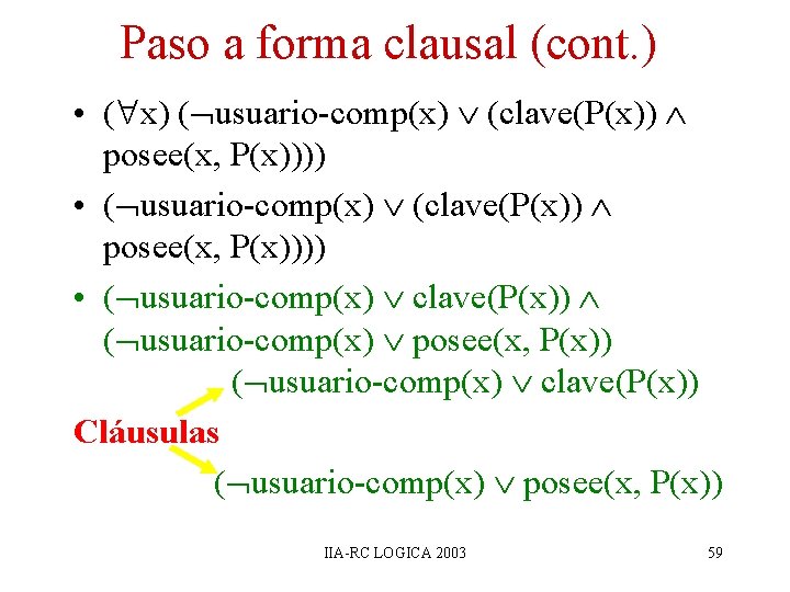 Paso a forma clausal (cont. ) • ( x) ( usuario-comp(x) (clave(P(x)) posee(x, P(x)))) Paso a forma clausal (cont. ) • ( x) ( usuario-comp(x) (clave(P(x)) posee(x, P(x))))