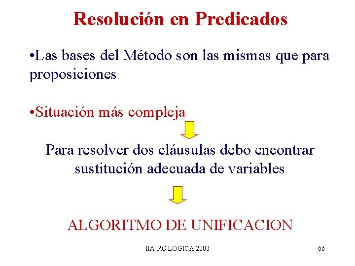 Resolución en Predicados • Las bases del Método son las mismas que para proposiciones Resolución en Predicados • Las bases del Método son las mismas que para proposiciones
