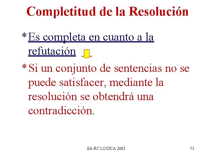 Completitud de la Resolución * Es completa en cuanto a la refutación * Si Completitud de la Resolución * Es completa en cuanto a la refutación * Si