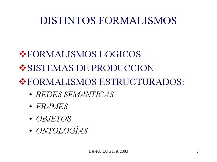 DISTINTOS FORMALISMOS v. FORMALISMOS LOGICOS v. SISTEMAS DE PRODUCCION v. FORMALISMOS ESTRUCTURADOS: • • DISTINTOS FORMALISMOS v. FORMALISMOS LOGICOS v. SISTEMAS DE PRODUCCION v. FORMALISMOS ESTRUCTURADOS: • •