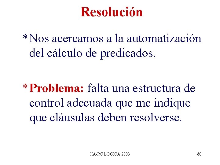 Resolución * Nos acercamos a la automatización del cálculo de predicados. * Problema: falta Resolución * Nos acercamos a la automatización del cálculo de predicados. * Problema: falta