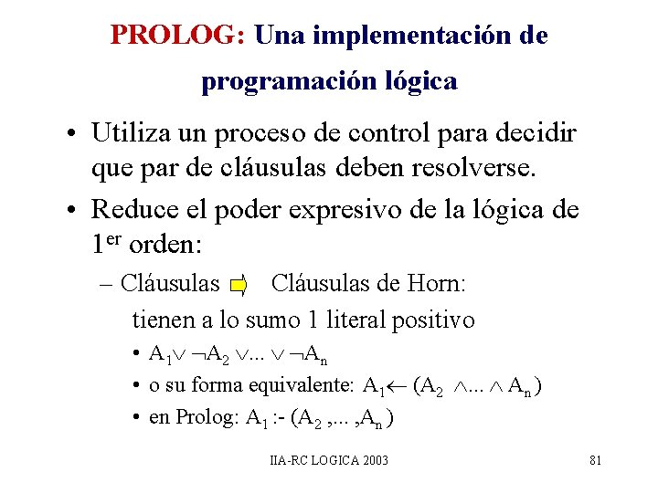 PROLOG: Una implementación de programación lógica • Utiliza un proceso de control para decidir PROLOG: Una implementación de programación lógica • Utiliza un proceso de control para decidir