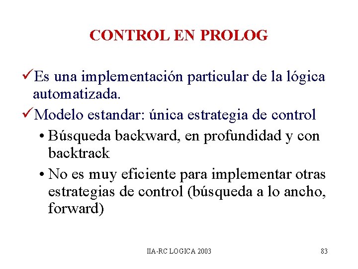 CONTROL EN PROLOG üEs una implementación particular de la lógica automatizada. üModelo estandar: única CONTROL EN PROLOG üEs una implementación particular de la lógica automatizada. üModelo estandar: única