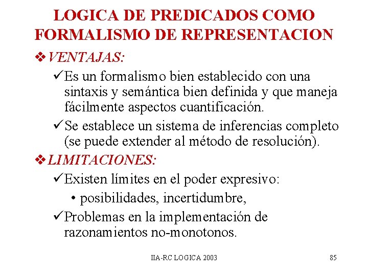 LOGICA DE PREDICADOS COMO FORMALISMO DE REPRESENTACION v VENTAJAS: üEs un formalismo bien establecido LOGICA DE PREDICADOS COMO FORMALISMO DE REPRESENTACION v VENTAJAS: üEs un formalismo bien establecido