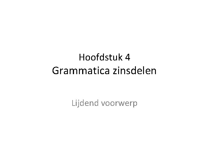 Hoofdstuk 4 Grammatica zinsdelen Lijdend voorwerp Hoofdstuk 4 Grammatica zinsdelen Lijdend voorwerp