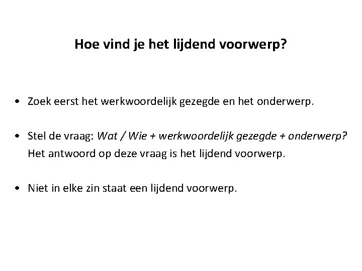Hoe vind je het lijdend voorwerp? • Zoek eerst het werkwoordelijk gezegde en het Hoe vind je het lijdend voorwerp? • Zoek eerst het werkwoordelijk gezegde en het