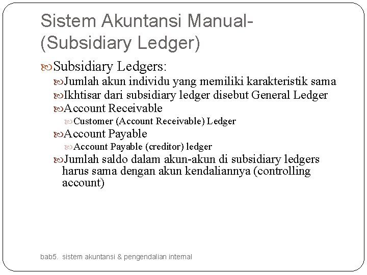 Sistem Akuntansi Manual(Subsidiary Ledger) Subsidiary Ledgers: Jumlah akun individu yang memiliki karakteristik sama Ikhtisar