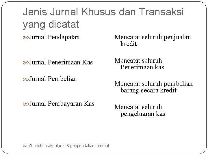 Jenis Jurnal Khusus dan Transaksi yang dicatat Jurnal Pendapatan Mencatat seluruh penjualan kredit Jurnal