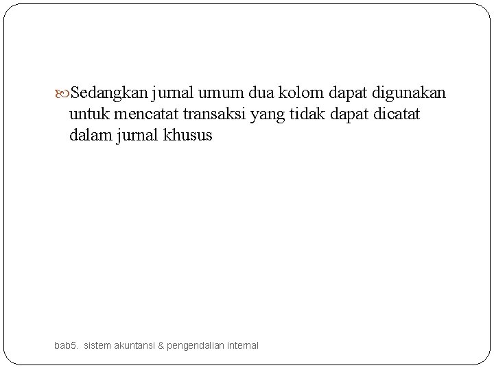  Sedangkan jurnal umum dua kolom dapat digunakan untuk mencatat transaksi yang tidak dapat