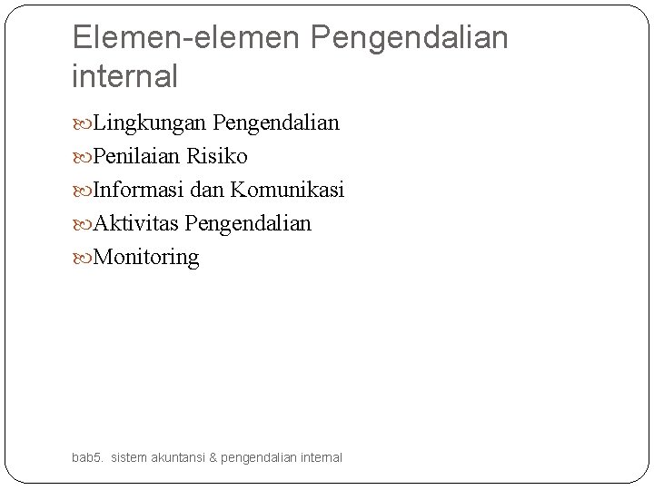 Elemen-elemen Pengendalian internal Lingkungan Pengendalian Penilaian Risiko Informasi dan Komunikasi Aktivitas Pengendalian Monitoring 6