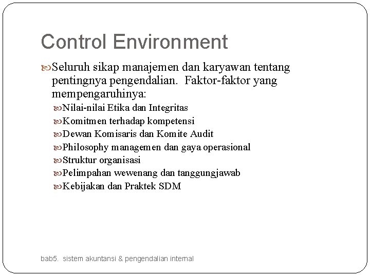 Control Environment Seluruh sikap manajemen dan karyawan tentang pentingnya pengendalian. Faktor-faktor yang mempengaruhinya: Nilai-nilai