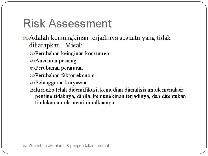Risk Assessment Adalah kemungkinan terjadinya sesuatu yang tidak diharapkan. Misal: Perubahan keinginan konsumen Ancaman