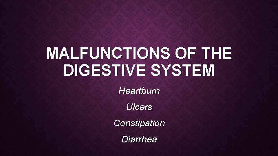 MALFUNCTIONS OF THE DIGESTIVE SYSTEM Heartburn Ulcers Constipation Diarrhea 