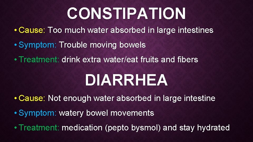 CONSTIPATION • Cause: Too much water absorbed in large intestines • Symptom: Trouble moving