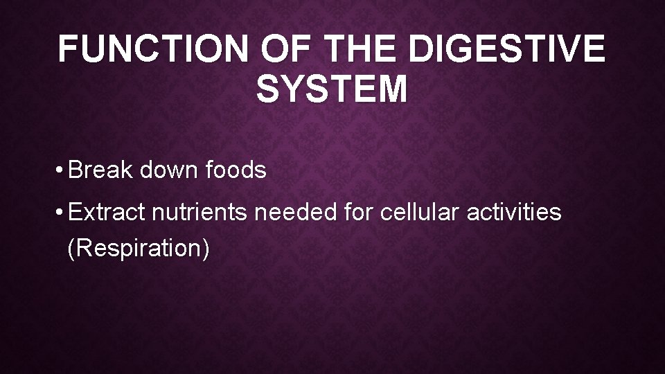 FUNCTION OF THE DIGESTIVE SYSTEM • Break down foods • Extract nutrients needed for