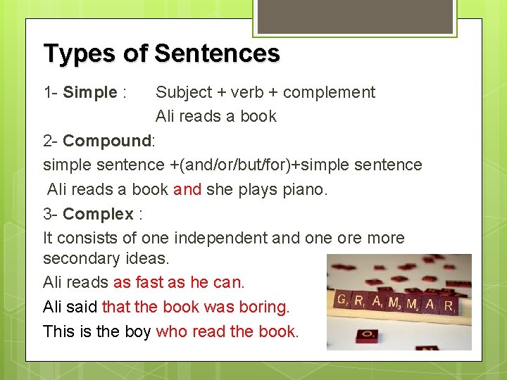 Types of Sentences 1 - Simple : Subject + verb + complement Ali reads