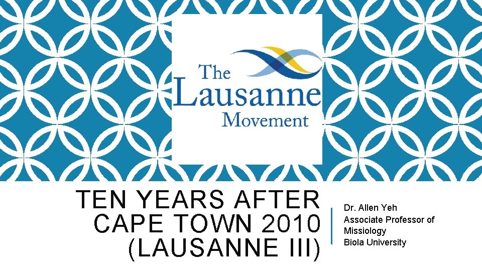 TEN YEARS AFTER CAPE TOWN 2010 (LAUSANNE III) Dr. Allen Yeh Associate Professor of