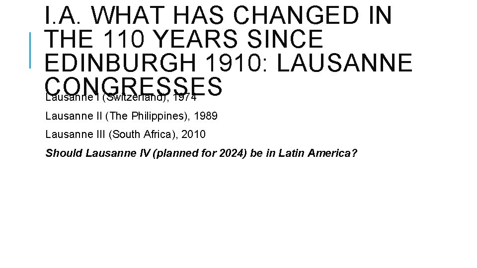 I. A. WHAT HAS CHANGED IN THE 110 YEARS SINCE EDINBURGH 1910: LAUSANNE CONGRESSES