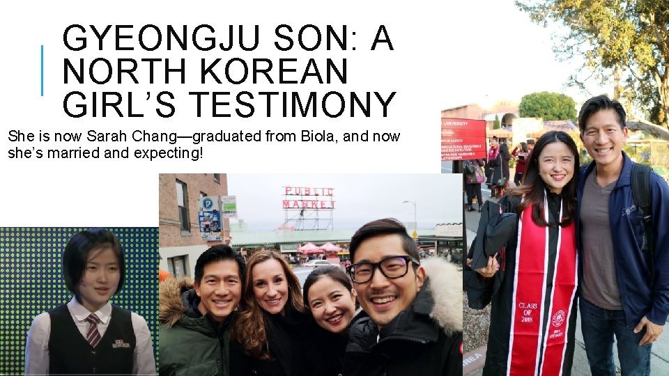 GYEONGJU SON: A NORTH KOREAN GIRL’S TESTIMONY She is now Sarah Chang—graduated from Biola,