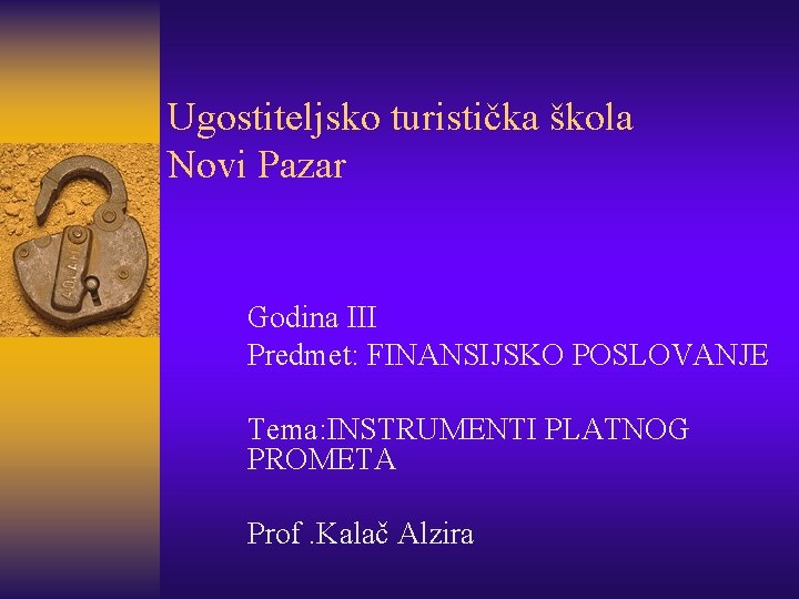 Ugostiteljsko turistička škola Novi Pazar Godina III Predmet: FINANSIJSKO POSLOVANJE Tema: INSTRUMENTI PLATNOG PROMETA
