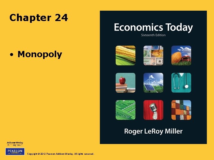 Chapter 24 • Monopoly Copyright © 2012 Pearson Addison-Wesley. All rights reserved. 