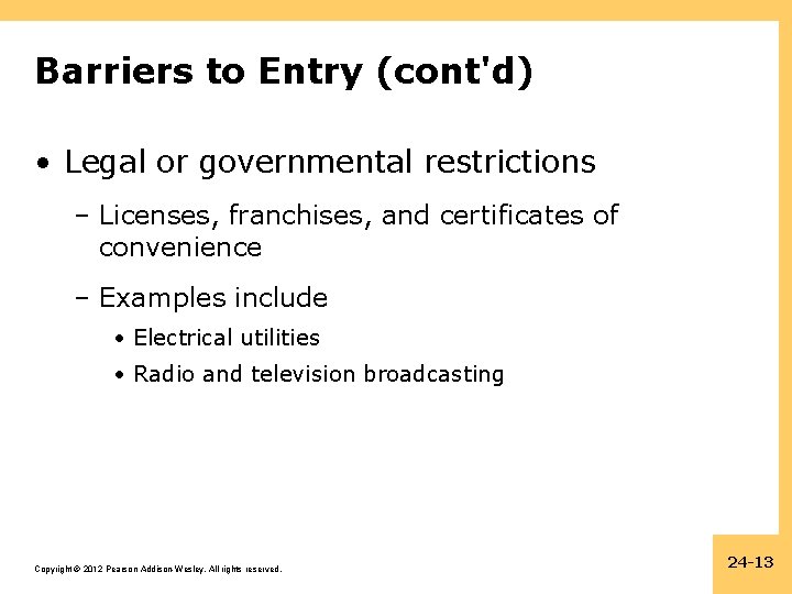 Barriers to Entry (cont'd) • Legal or governmental restrictions – Licenses, franchises, and certificates