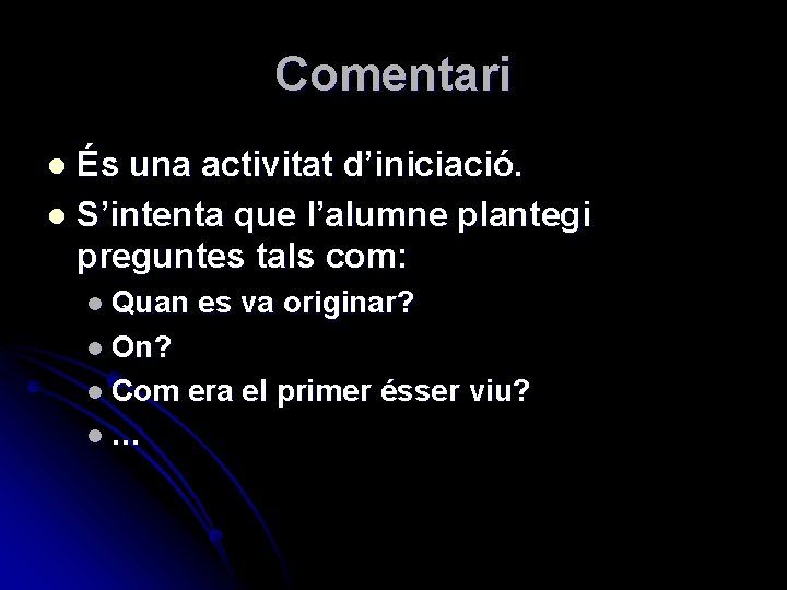 Comentari És una activitat d’iniciació. l S’intenta que l’alumne plantegi preguntes tals com: l