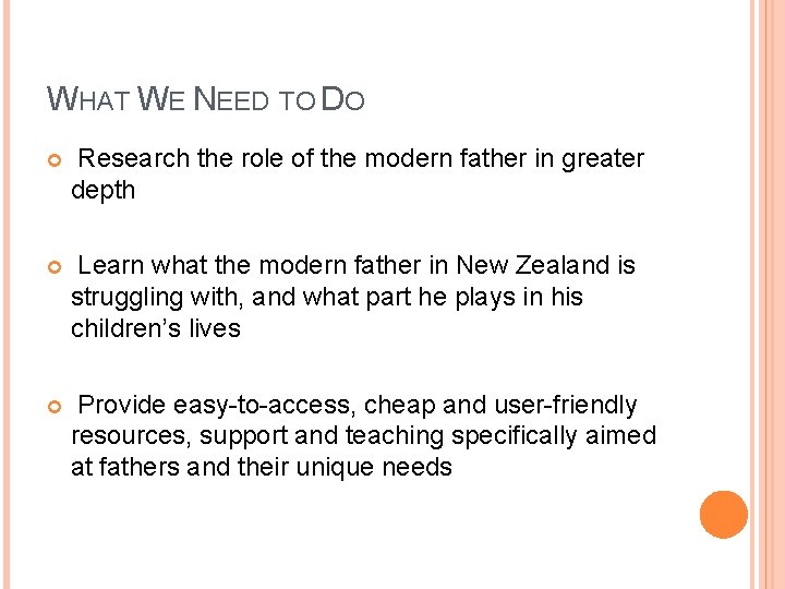 WHAT WE NEED TO DO Research the role of the modern father in greater