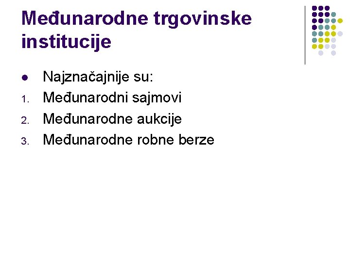 Međunarodne trgovinske institucije l 1. 2. 3. Najznačajnije su: Međunarodni sajmovi Međunarodne aukcije Međunarodne