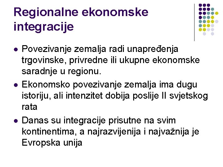 Regionalne ekonomske integracije l l l Povezivanje zemalja radi unapređenja trgovinske, privredne ili ukupne