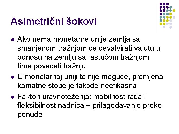 Asimetrični šokovi l l l Ako nema monetarne unije zemlja sa smanjenom tražnjom će