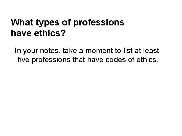 What types of professions have ethics? In your notes, take a moment to list