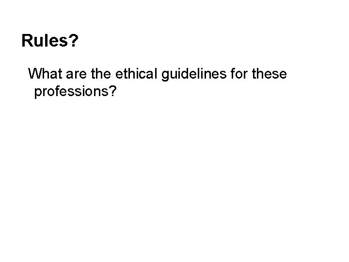 Rules? What are the ethical guidelines for these professions? 