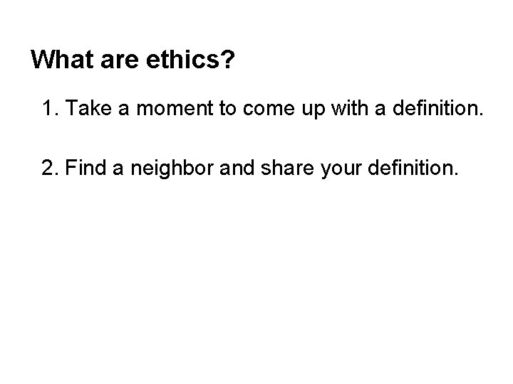 What are ethics? 1. Take a moment to come up with a definition. 2.