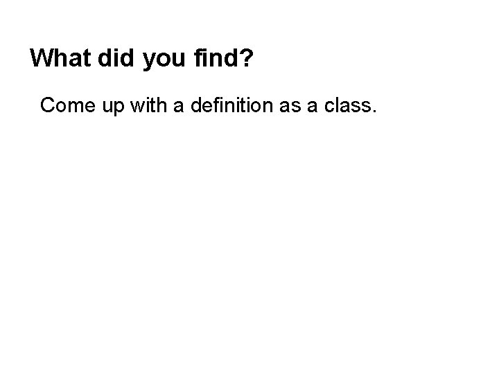 What did you find? Come up with a definition as a class. 