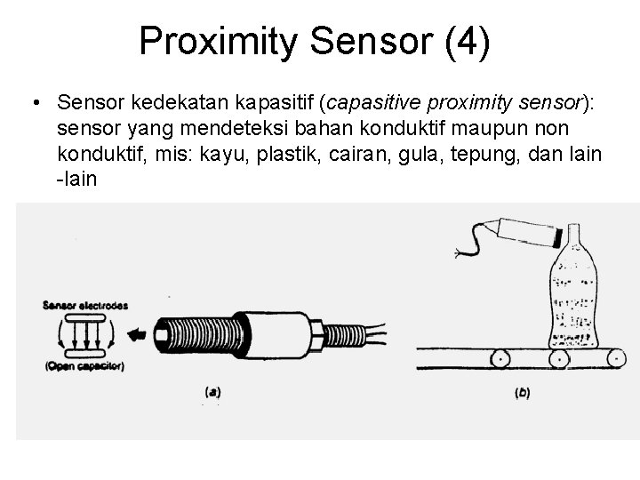 Proximity Sensor (4) • Sensor kedekatan kapasitif (capasitive proximity sensor): sensor yang mendeteksi bahan