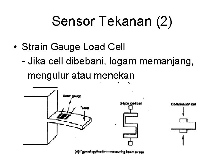 Sensor Tekanan (2) • Strain Gauge Load Cell - Jika cell dibebani, logam memanjang,