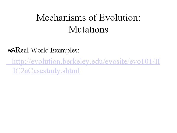 Mechanisms of Evolution: Mutations Real-World Examples: http: //evolution. berkeley. edu/evosite/evo 101/II IC 2 a.