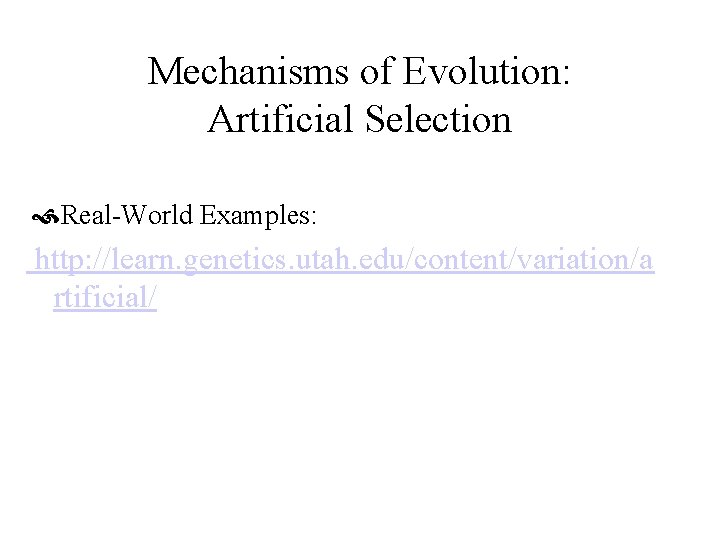 Mechanisms of Evolution: Artificial Selection Real-World Examples: http: //learn. genetics. utah. edu/content/variation/a rtificial/ 