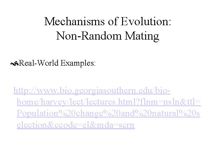 Mechanisms of Evolution: Non-Random Mating Real-World Examples: http: //www. bio. georgiasouthern. edu/biohome/harvey/lectures. html? flnm=nsln&ttl=