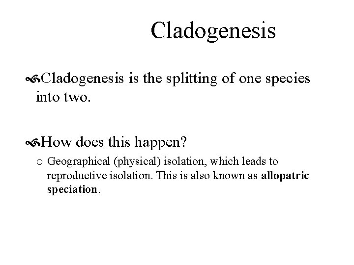 Cladogenesis is the splitting of one species into two. How does this happen? o