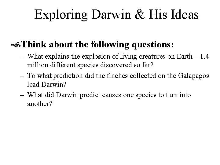 Exploring Darwin & His Ideas Think about the following questions: – What explains the