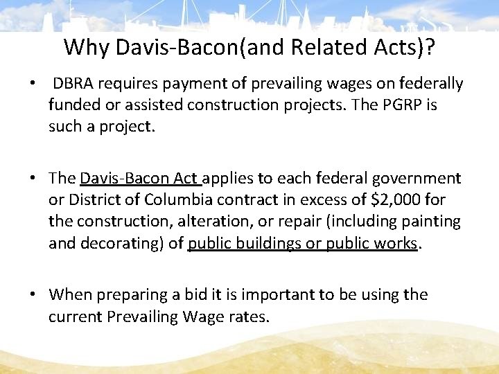 Why Davis-Bacon(and Related Acts)? • DBRA requires payment of prevailing wages on federally funded