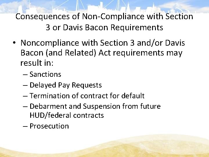 Consequences of Non-Compliance with Section 3 or Davis Bacon Requirements • Noncompliance with Section