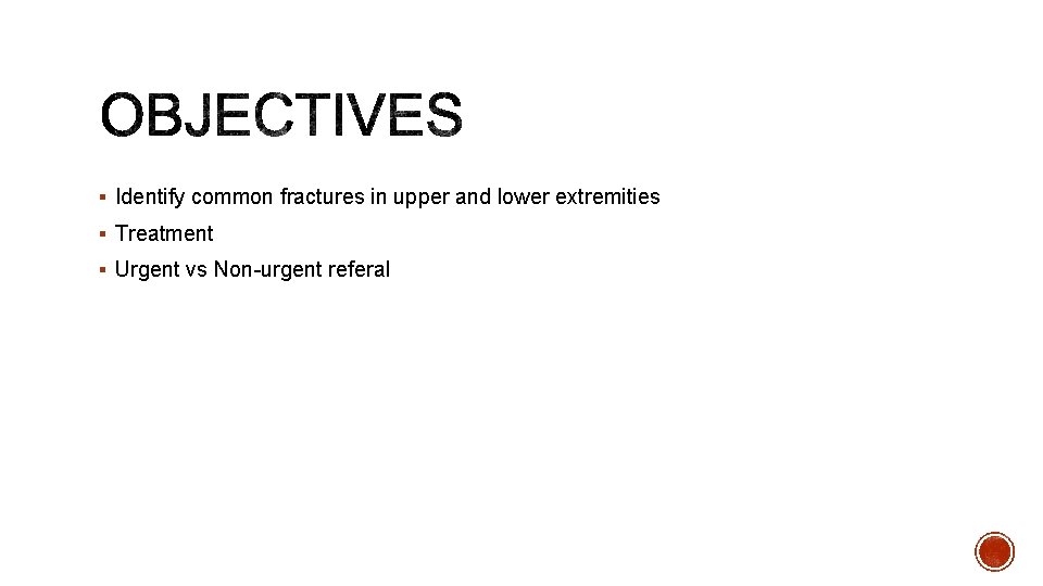 § Identify common fractures in upper and lower extremities § Treatment § Urgent vs