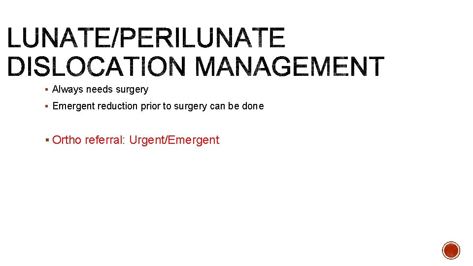 § Always needs surgery § Emergent reduction prior to surgery can be done §