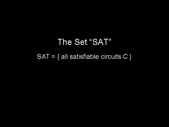 The Set “SAT” SAT = { all satisfiable circuits C } 